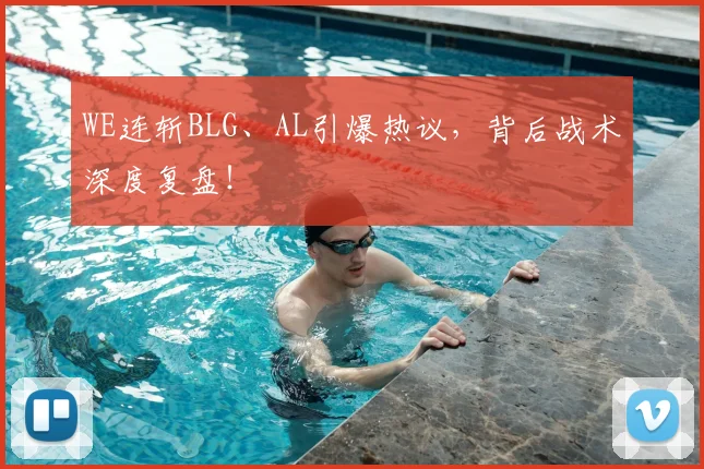 WE连斩BLG、AL引爆热议，背后战术深度复盘！