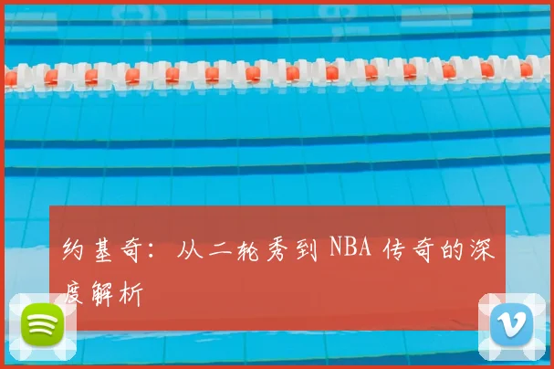 约基奇：从二轮秀到 NBA 传奇的深度解析
