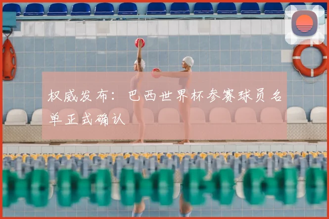 权威发布：巴西世界杯参赛球员名单正式确认